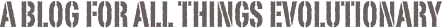 a blog for all things evolutionary